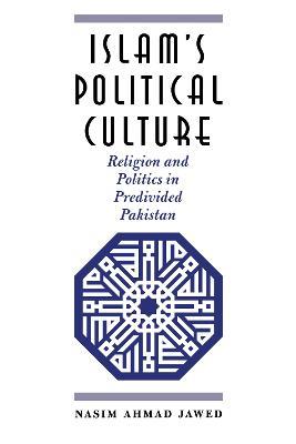 Islam's Political Culture: Religion and Politics in Predivided Pakistan - Nasim Ahmad Jawed - cover