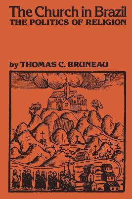 The Church in Brazil: The Politics of Religion - Thomas C. Bruneau - cover