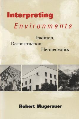 Interpreting Environments: Tradition, Deconstruction,  Hermeneutics - Robert Mugerauer - cover