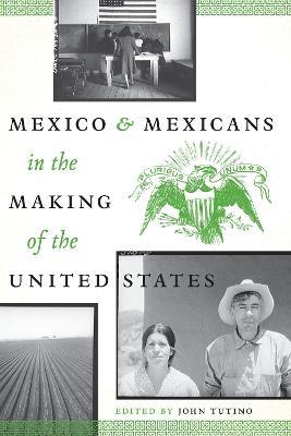 Mexico and Mexicans in the Making of the United States - cover