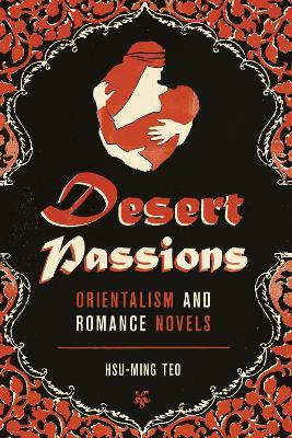Desert Passions: Orientalism and Romance Novels - Hsu-Ming Teo - cover