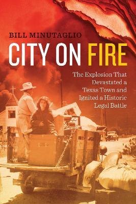 City on Fire: The Explosion that Devastated a Texas Town and Ignited a Historic Legal Battle - Bill Minutaglio - cover