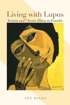 Living with Lupus: Women and Chronic Illness in Ecuador - Ann Miles - cover