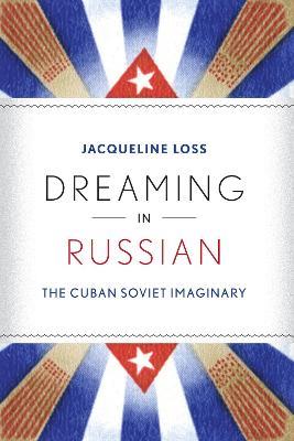 Dreaming in Russian: The Cuban Soviet Imaginary - Jacqueline Loss - cover