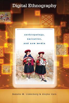 Digital Ethnography: Anthropology, Narrative, and New Media - Natalie M. Underberg,Elayne Zorn - cover