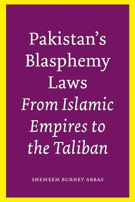 Pakistan's Blasphemy Laws: From Islamic Empires to the Taliban - Shemeem Burney Abbas - cover