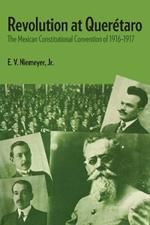 Revolution at Queretaro: The Mexican Constitutional Convention of 1916-1917