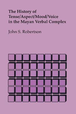 The History of Tense/Aspect/Mood/Voice in the Mayan Verbal Complex - John S. Robertson - cover