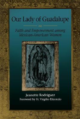 Our Lady of Guadalupe: Faith and Empowerment among Mexican-American Women - Jeanette Rodriguez - cover