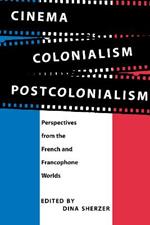 Cinema, Colonialism, Postcolonialism: Perspectives from the French and Francophone Worlds