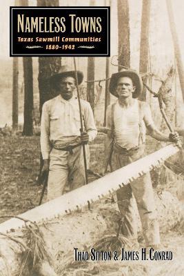 Nameless Towns: Texas Sawmill Communities, 1880-1942 - Thad Sitton,James H. Conrad - cover