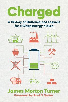 Charged: A History of Batteries and Lessons for a Clean Energy Future - James Morton Turner - cover