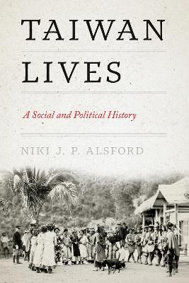 Taiwan Lives: A Social and Political History - Niki J. P. Alsford - cover