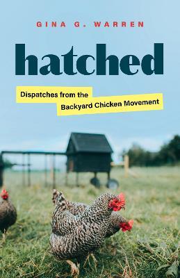 Hatched: Dispatches from the Backyard Chicken Movement - Gina G. Warren - cover