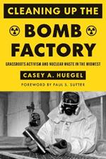 Cleaning Up the Bomb Factory: Grassroots Activism and Nuclear Waste in the Midwest