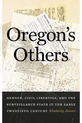 Oregon's Others: Gender, Civil Liberties, and the Surveillance State in the Early Twentieth Century - Kimberly Jensen - cover