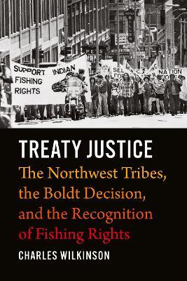 Treaty Justice: The Northwest Tribes, the Boldt Decision, and the Recognition of Fishing Rights - Charles Wilkinson - cover