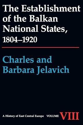 The Establishment of the Balkan National States, 1804-1920 - Charles Jelavich,Barbara Jelavich - cover