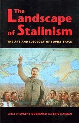 The Landscape of Stalinism: The Art and Ideology of Soviet Space - cover