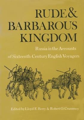 Rude and Barbarous Kingdom: Russia in the Accounts of Sixteenth-Century English Voyagers - cover