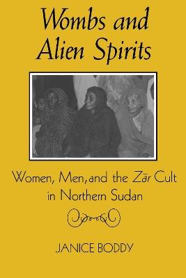 Wombs and Alien Spirits: Women, Men and the Zar Cult in Northern Spain - Janice Boddy - cover