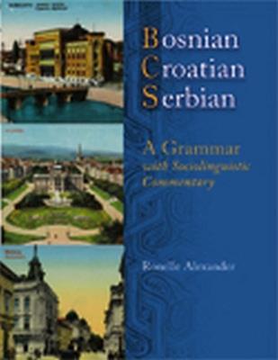 Bosnian, Croatian, Serbian: A Grammar with Sociolinguistic Commentary - Ronelle Alexander - cover