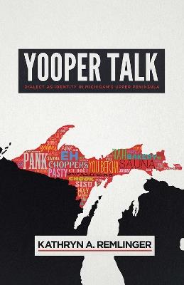 Yooper Talk: Dialect as Identity in Michigan's Upper Peninsula - Kathryn A. Remlinger - cover