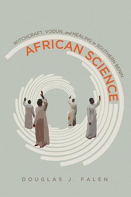 African Science: Witchcraft, Vodun, and Healing in Southern Benin - Douglas J. Falen - cover