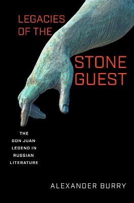 Legacies of the Stone Guest: The Don Juan Legend in Russian Literature - Alexander Burry - cover