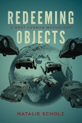 Redeeming Objects: A West German Mythology - Natalie Scholz - cover