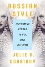 Russian Style: Performing Gender, Power, and Putinism