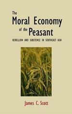 The Moral Economy of the Peasant: Rebellion and Subsistence in Southeast Asia