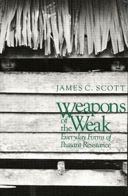 Weapons of the Weak: Everyday Forms of Peasant Resistance - James C. Scott - cover