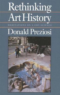 Rethinking Art History: Meditations on a Coy Science - Donald Preziosi - cover