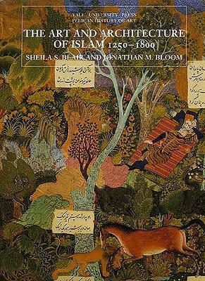 The Art and Architecture of Islam, 1250-1800 - Sheila S. Blair,Jonathan M. Bloom - cover