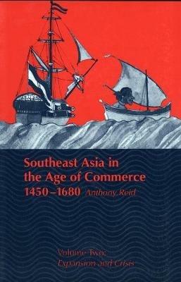 Southeast Asia in the Age of Commerce, 1450-1680: Volume 2, Expansion and Crisis - Anthony Reid - cover