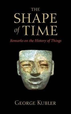 The Shape of Time: Remarks on the History of Things - George Kubler - cover