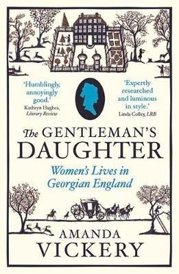 The Gentleman's Daughter: Women's Lives in Georgian England - Amanda Vickery - cover