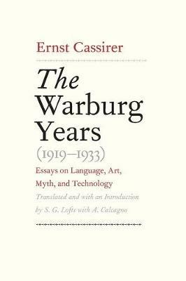 The Warburg Years (1919-1933): Essays on Language, Art, Myth, and Technology - Ernst Cassirer - cover