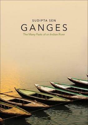 Ganges: The Many Pasts of an Indian River - Sudipta Sen - cover