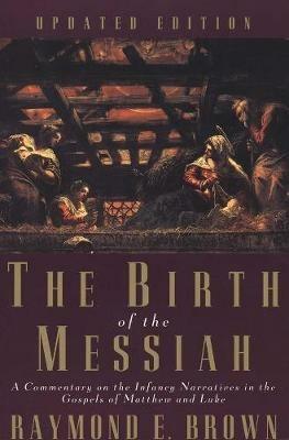 The Birth of the Messiah; A new updated edition: A Commentary on the Infancy Narratives in the Gospels of Matthew and Luke - Raymond E. Brown - cover