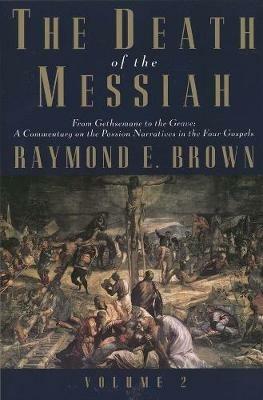 The Death of the Messiah, From Gethsemane to the Grave, Volume 2: A Commentary on the Passion Narratives in the Four Gospels - Raymond E. Brown - cover