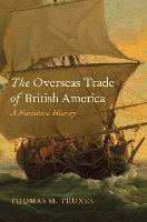 The Overseas Trade of British America: A Narrative History - Thomas M. Truxes - cover