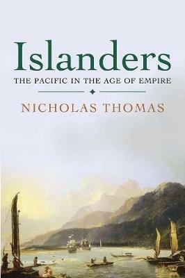 Islanders: The Pacific in the Age of Empire - Nicholas Thomas - cover