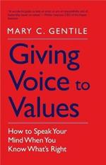 Giving Voice to Values: How to Speak Your Mind When You Know What's Right