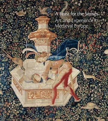 A Feast for the Senses: Art and Experience in Medieval Europe - cover