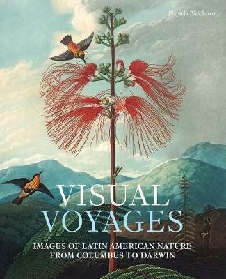 Visual Voyages: Images of Latin American Nature from Columbus to Darwin - Daniela Bleichmar - cover