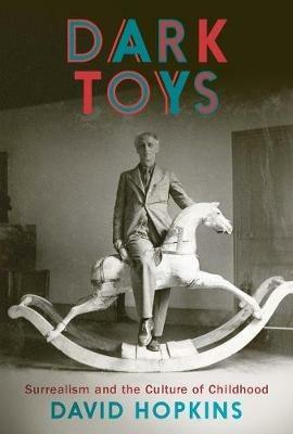 Dark Toys: Surrealism and the Culture of Childhood - David Hopkins - cover