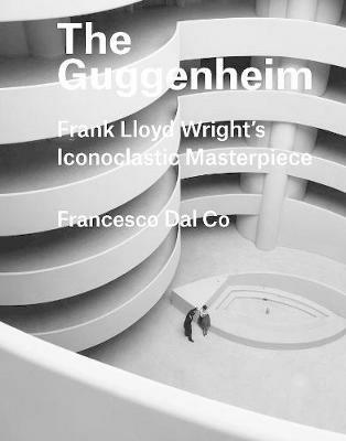 The Guggenheim: Frank Lloyd Wright's Iconoclastic Masterpiece - Francesco Dal Co - cover