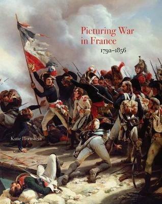 Picturing War in France, 1792-1856 - Katie Hornstein - cover